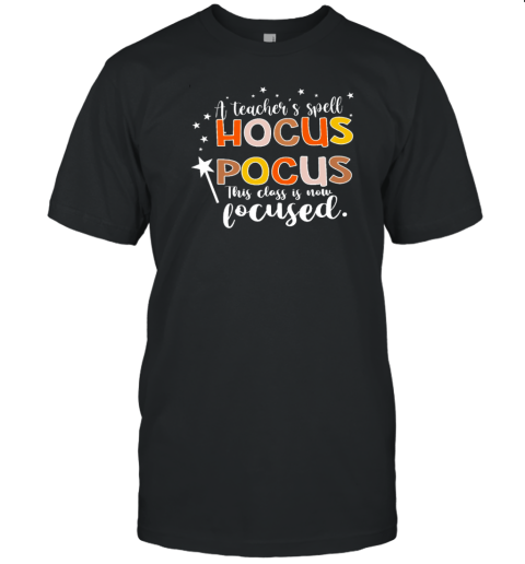 A Teacher's Spell Hocus Pocus This Class Is Now Focused T-Shirt