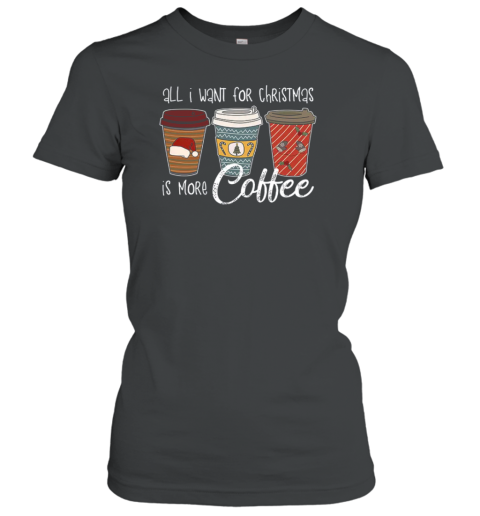 All I Want For Christmas Is More Coffee Teacher T- Classic Women's T-shirt