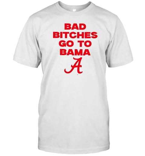 Bad Bitches Go To Alabama Crimson Tide T-Shirt