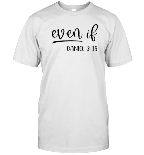 Christian Even If Daniel 3 T-Shirt