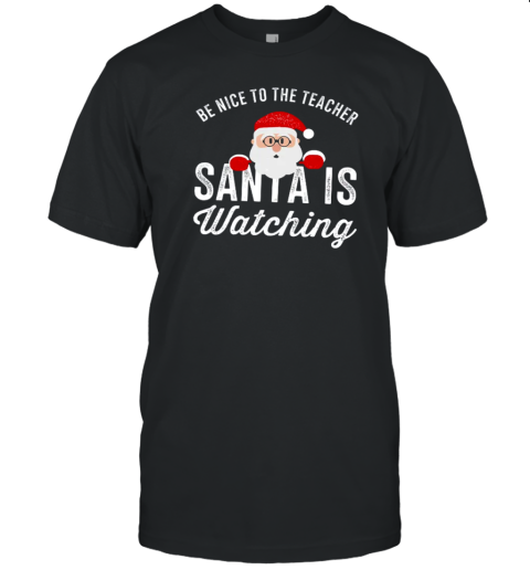 Christmas Cute Be Nice To The Teacher Santa Is Watching T-Shirt