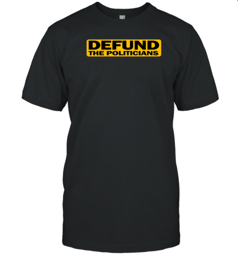 Defund the Politicians T-Shirt