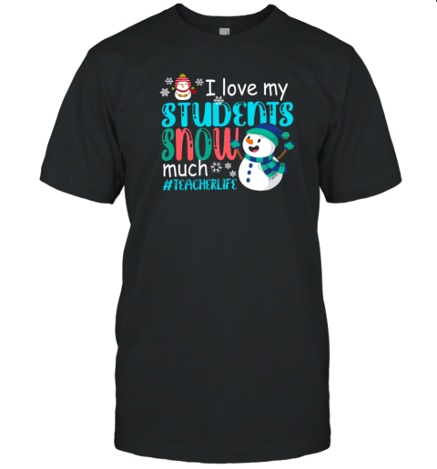 I Love My Students Snow Much Teacher T-Shirt