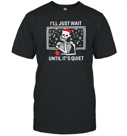 I'll Just Wait Until It's Quiet Teacher T-Shirt