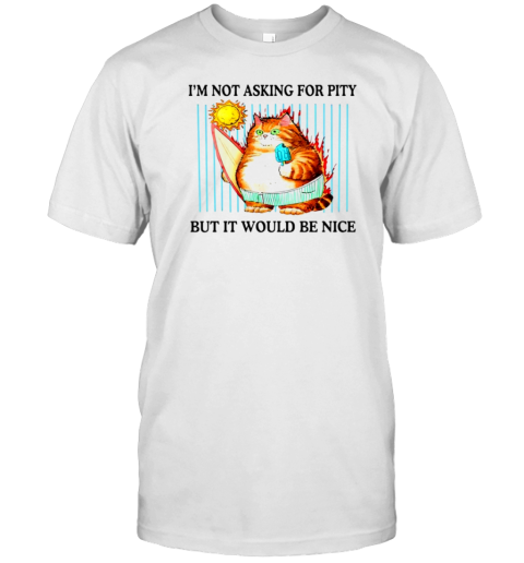 I'M Not Asking For Pity But It Would Be Nice T- Classic Men's T-shirt