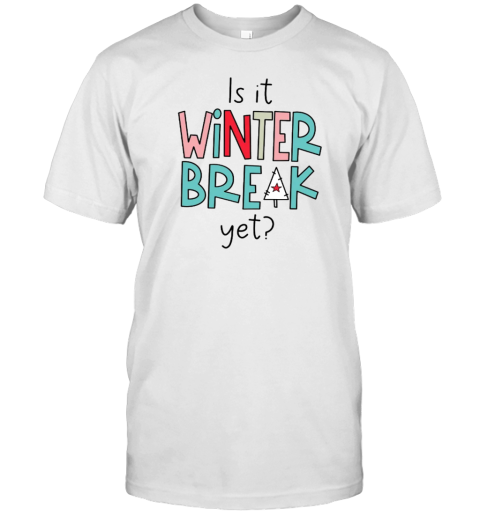 Is It Winter Break Yet Teacher T-Shirt