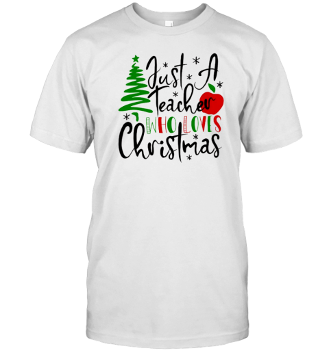 Just A Teacher Who Loves Christmas Teacher T-Shirt