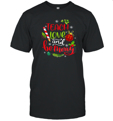 Teach Love And Be Merry Teacher T-Shirt