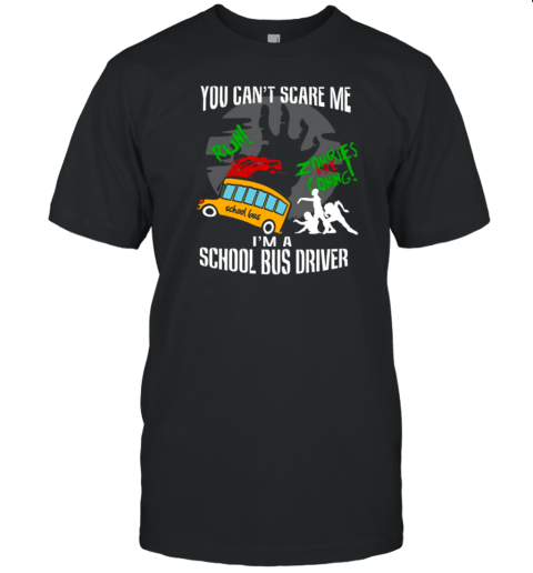 You Can't Scare Me . I'm A School Bus Driver  Halloween Style 21 T-Shirt