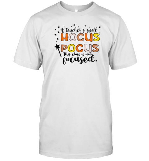 A Teacher's Spell Hocus Pocus This Class Is Now Focused T-Shirt