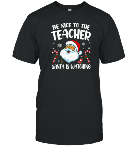 Be Nice To The Teacher Santa Is Watching Christmas T-Shirt