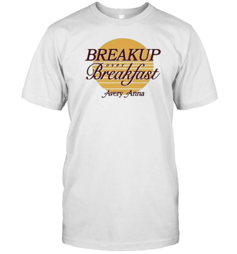 Breakup Over Breakfast Avery Anna T-Shirt