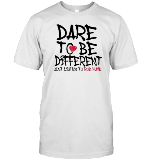 Dare To Be Different Just Listen To Rodwave T-Shirt