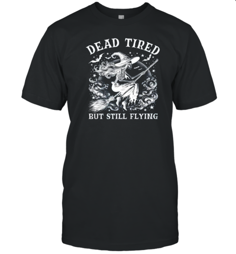 Dead Tired But Still Flying Halloween Witch Funny Witch Halloween Skeleton T-Shirt