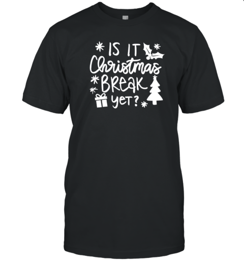 Is It Christmas Break Yet Teacher T-Shirt