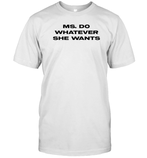 Ms. Do Whatever She Wants T-Shirt