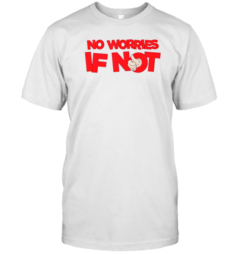 No Worries If Not T-Shirt