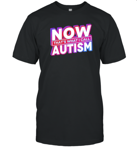 Now That'S What I Call Autism T-Shirt