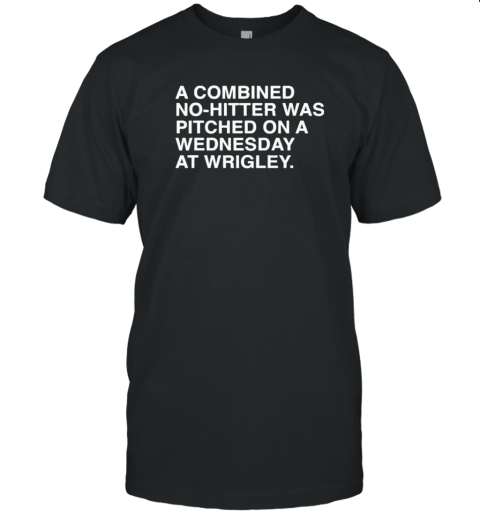 Original A Combined No Hitter Was Pitched On A Wednesday At Wrigley T-Shirt