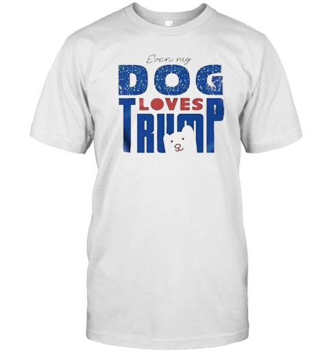 Original Even My Dog Loves Trump T-Shirt