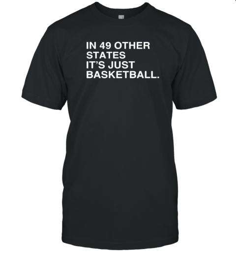 Original In 49 Other States, It'S Just Basketball T-Shirt