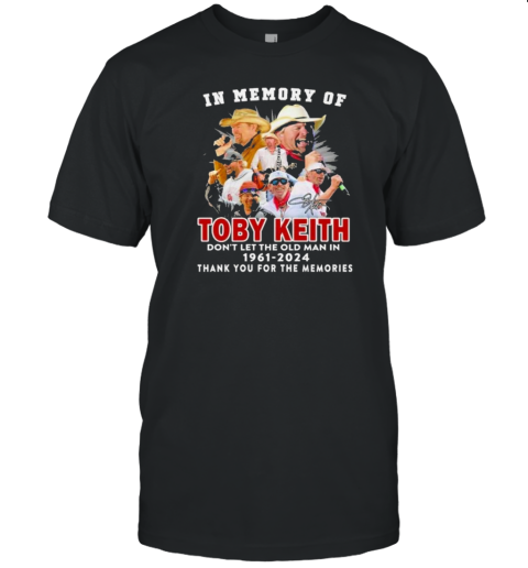 Original Toby Keith In Our Memory Don'T Let The Old Man In 1961 2024 Thank You For The Memories Signature T-Shirt