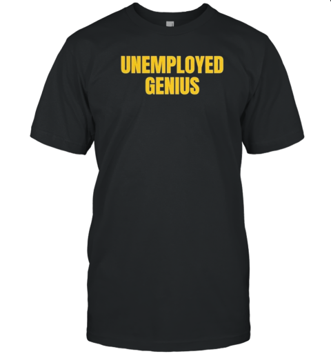 Original Unemployed Genius T-Shirt