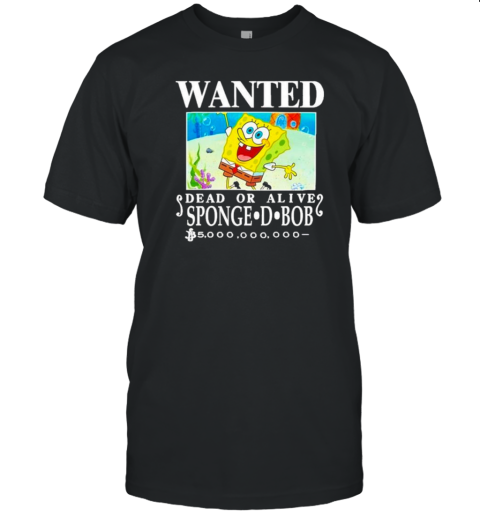 Original Wanted Dead Or Alive Sponge D. Bob 5000,000,000 T-Shirt