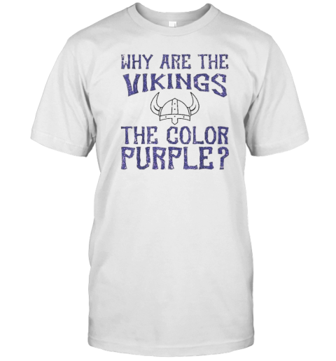 Original Why Are The Vikings The Colors Purple If You'D Been Choking T-Shirt