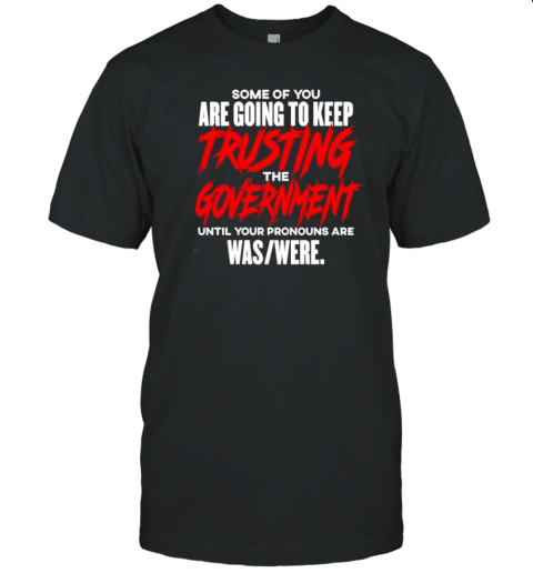 Trusting The Government Until Your Pronoun T-Shirt