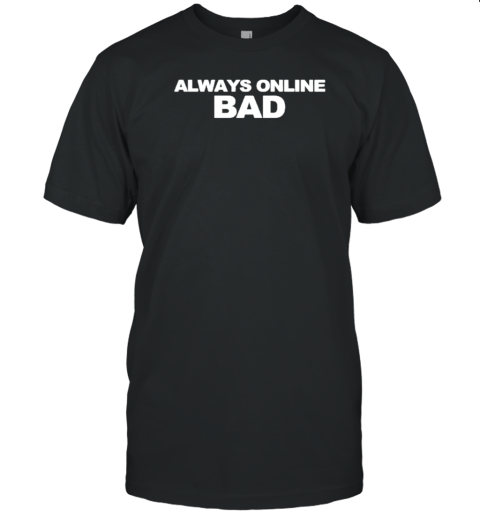 Always Online Bad T-Shirt