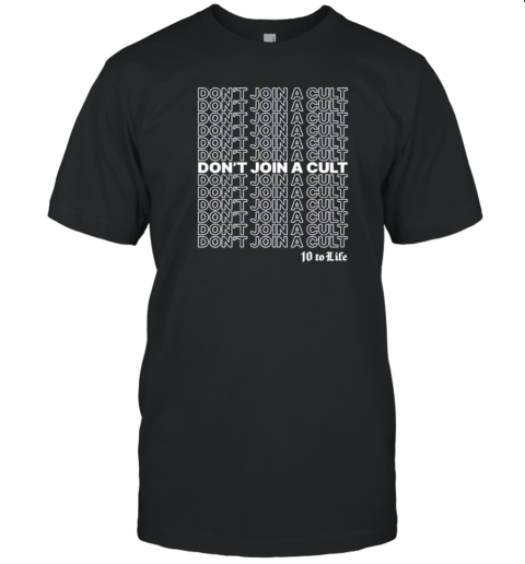 Don'T Join A Cult 10 To Life Text Stack T-Shirt