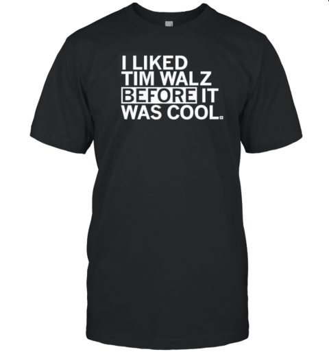 I Liked Tim Walz Before It Was Cool T- Classic Men's T-shirt