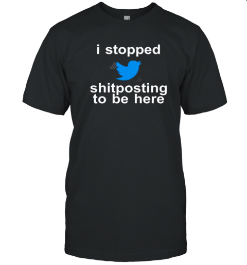 I stopped shitposting to be here T- Classic Men's T-shirt