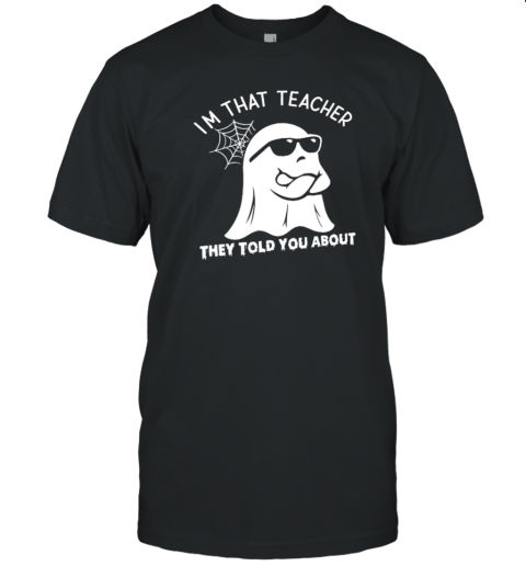 I'm That Teacher They Told You About Teacher T-Shirt