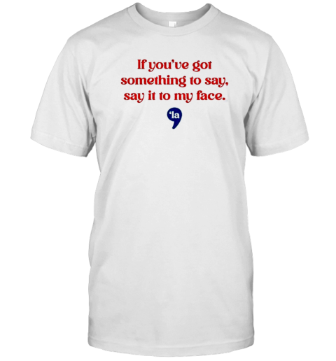 If You'Ve Got Something To Say Say It To My Face Comma La 2024 T- Classic Men's T-shirt