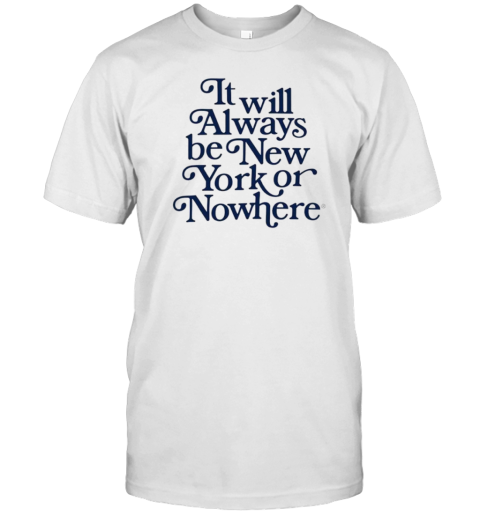 It Will Always Be New York Or Nowhere T- Classic Men's T-shirt