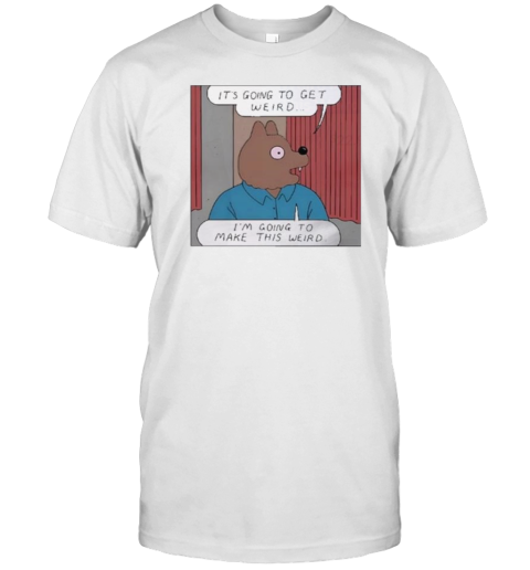 It'S Going To Get Weird I'M Going To Make This Weird T- Classic Men's T-shirt