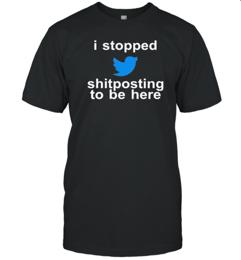 Original I Stopped Shitposting To Be Here T- Classic Men's T-shirt