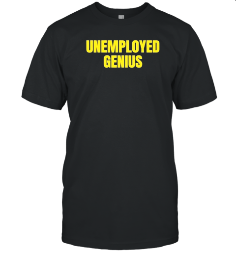 Original Unemployed Genius Funny T-Shirt