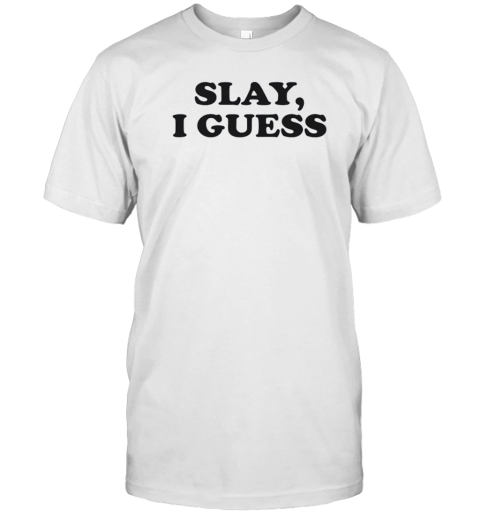 Slay, I Guess T- Classic Men's T-shirt