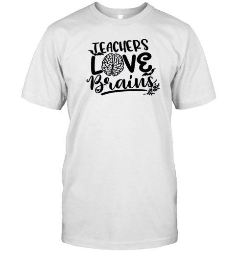 Teachers Love Brains Teacher T-Shirt