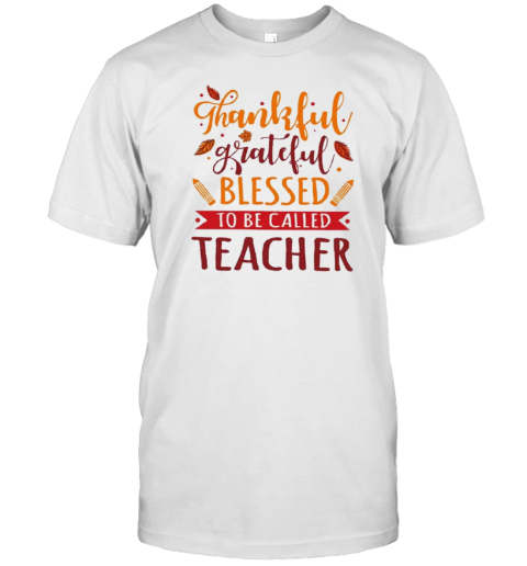 Thankful Grateful Blessed To Be Called Teacher T-Shirt