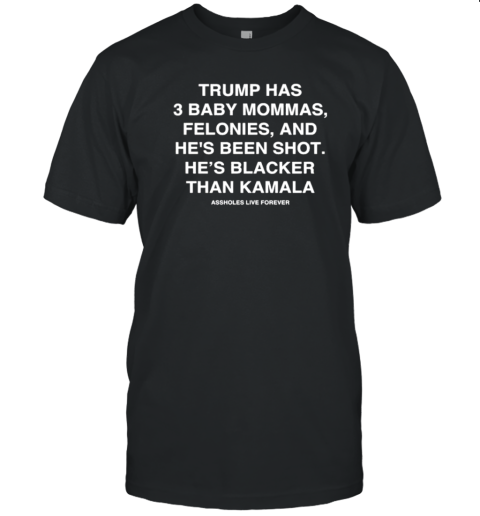 Trump Has 3 Baby Mommas Felonies And He'S Been Shot He'S Blacker Than Kamala T- Classic Men's T-shirt