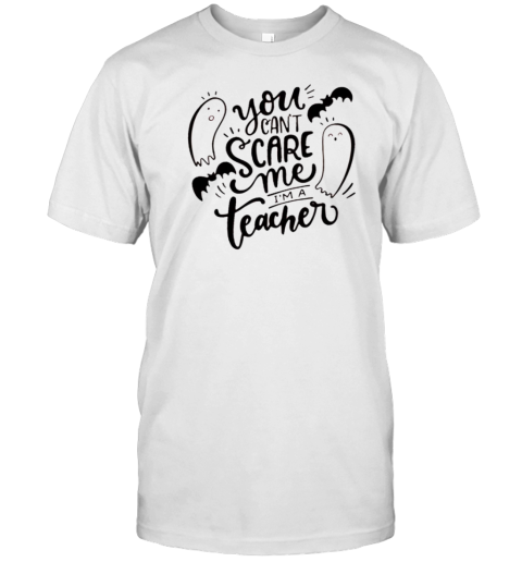 You Can't Scare Me I'm A Teacher Ghost Halloween T- Classic Men's T-shirt