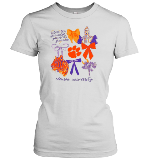 Clemson Tigers Where The Blue Ridge Yawns It'S Greatness T- Classic Women's T-shirt