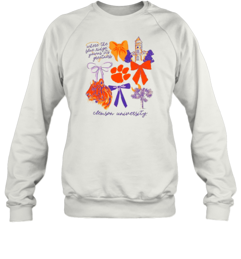 Clemson Tigers Where The Blue Ridge Yawns It'S Greatness T- Unisex Sweatshirt