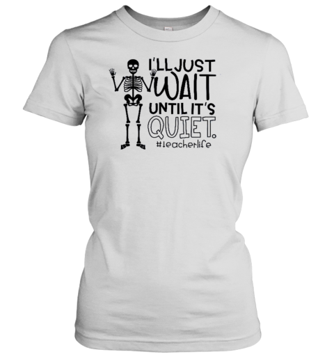 I'll Just Wait Until It's Quite Teacher T- Classic Women's T-shirt