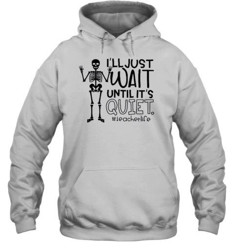 I'll Just Wait Until It's Quite Teacher T- Unisex Hoodie