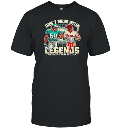 Chuck Bednarik And Mike Schmidt Don't Mess With Legends We Didn't Win By Luck Signatures T-Shirt